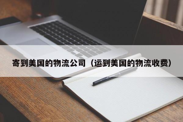 寄到美国的物流公司（运到美国的物流收费）