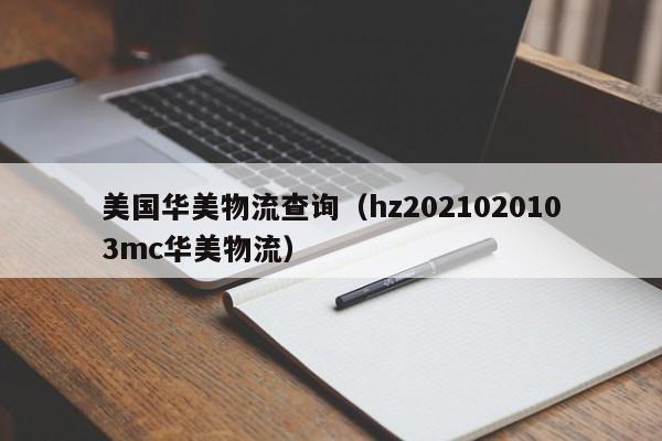 美国华美物流查询（hz2021020103mc华美物流）