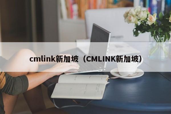 cmlink新加坡（CMLINK新加坡）