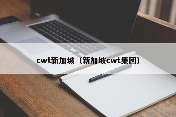 cwt新加坡（新加坡cwt集团）