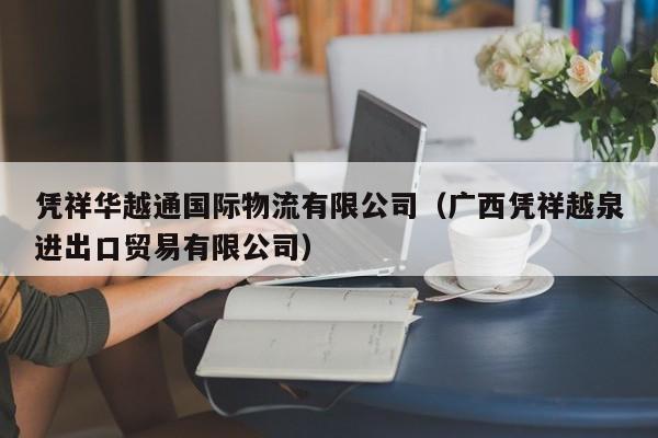 凭祥华越通国际物流有限公司(广西凭祥越泉进出口贸易有限公司)